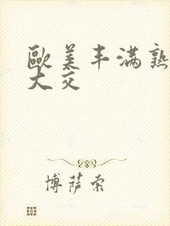 欧美丰满熟妇乱大交