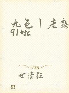 九色丨老熟女丨91啦