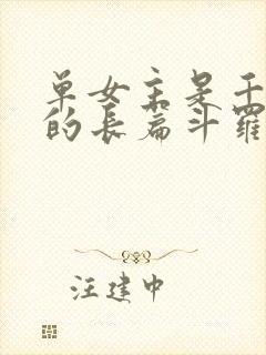 单女主是千仞雪的长篇斗罗小说