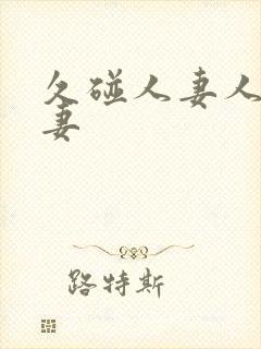 久碰人妻人妻人妻