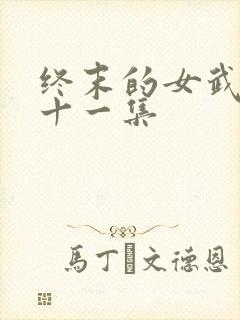 终末的女武神第十一集