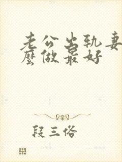 老公出轨妻子怎么做最好