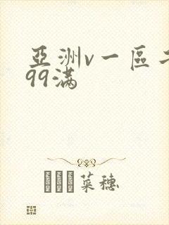 亚洲v一区二区99满