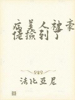 病美人被豪门大佬捡到了