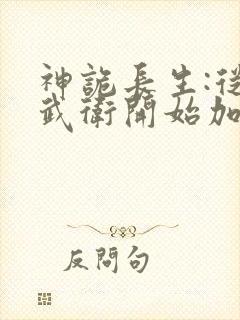 神诡长生:从镇武卫开始加点修仙笔趣阁