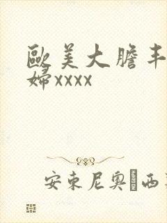 欧美大胆丰满少妇xxxx