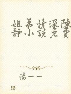 姐弟情深陈力陈静小说免费阅读