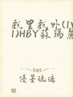 戏里戏外(1V1)HBY苏玛丽全文免费阅读