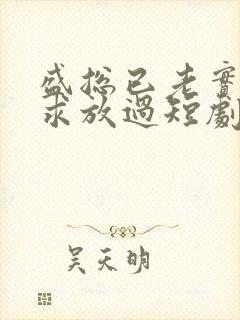 盛总已老实夫人求放过短剧免费观看