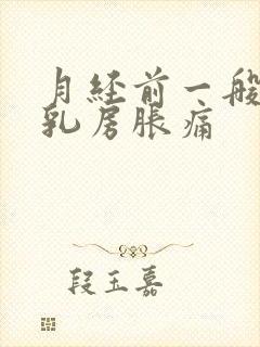 月经前一般几天乳房胀痛