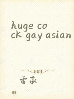 huge cock gay asian