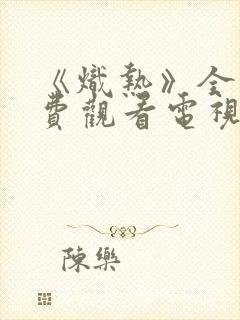 《炽热》全集免费观看电视剧完整版