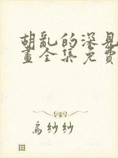 胡乱的深见君漫画全集免费