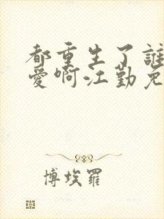 都重生了谁谈恋爱啊江勤免费阅读封面