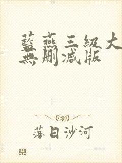 蓝燕三级大尺度无删减版