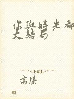 你与时光都很甜大结局