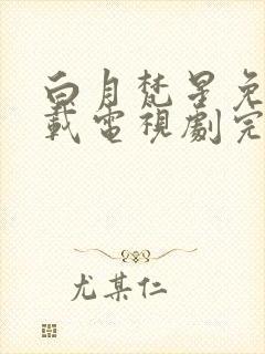 白月梵星免费下载电视剧完整版