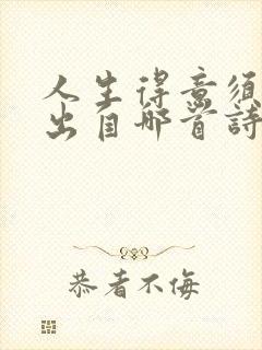 人生得意须尽欢出自哪首诗