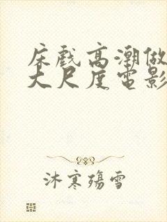 床戏高潮做进去大尺度电影封面