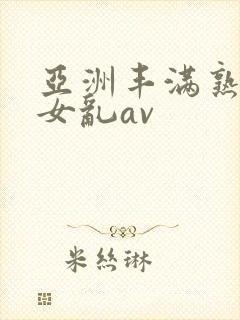 亚洲丰满熟妇熟女乱av