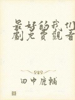 最好的我们电视剧免费观看西瓜