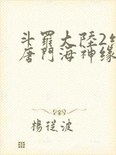 斗罗大陆2绝世唐门海神缘