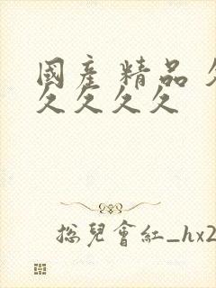 国产 精品 久久久久久