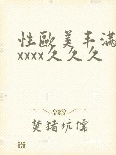 性欧美丰满熟妇xxxx久久久