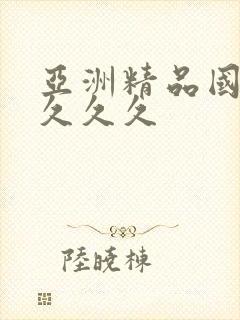 亚洲精品国产a久久久