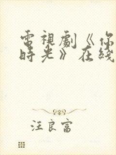 电视剧《你好旧时光》在线播放平台