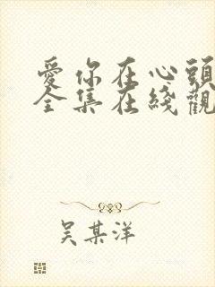 爱你在心头短剧全集在线观看免费