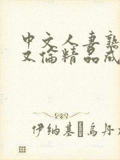 中文人妻熟妇乱又伦精品成熟