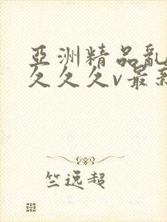 亚洲精品乱码久久久久v最新版