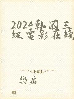 2024韩国三级电影在线观看