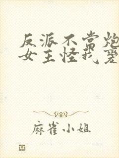 反派不当炮灰了女主怪我变心全集txt