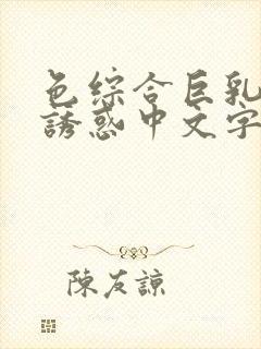 色综合巨乳人妻诱惑中文字幕