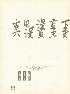 古风漫画下拉式六漫画免费的漫画