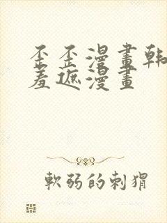 歪歪漫画韩漫无羞遮漫画