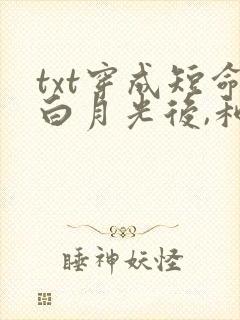 txt穿成短命白月光后,和反派he了