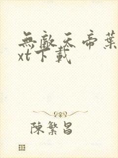 无敌天帝叶凡txt下载