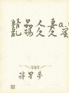 精品人妻aⅴ区乱码久久蜜臀