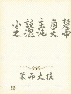 小说主角楚剑秋之混沌天帝诀免费阅读