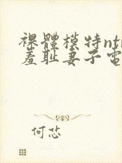 裸体模特ntr羞耻妻子电影中文字幕在