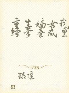 重生嫡女我把纨绔爹养成皇上免费阅读封面