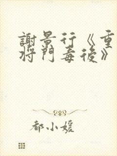 谢景行《重生之将门毒后》