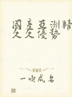 国产亚洲精品久久久优势封面