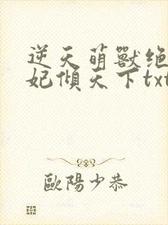 逆天萌兽绝世妖妃倾天下txt下载