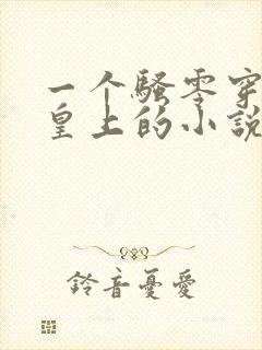 一个骚零穿越成皇上的小说免费阅读