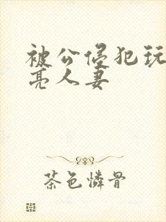 被公侵犯玩弄漂亮人妻