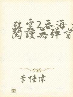 破云2吞海免费阅读无弹窗